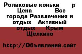 Роликовые коньки 33-36р › Цена ­ 1 500 - Все города Развлечения и отдых » Активный отдых   . Крым,Щёлкино